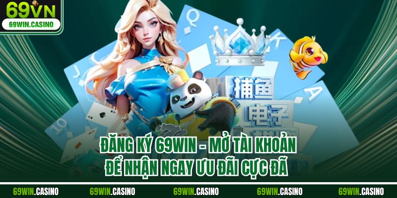 Đăng Ký 69WIN - Mở Tài Khoản Để Nhận Ngay Ưu Đãi Cực Đã
