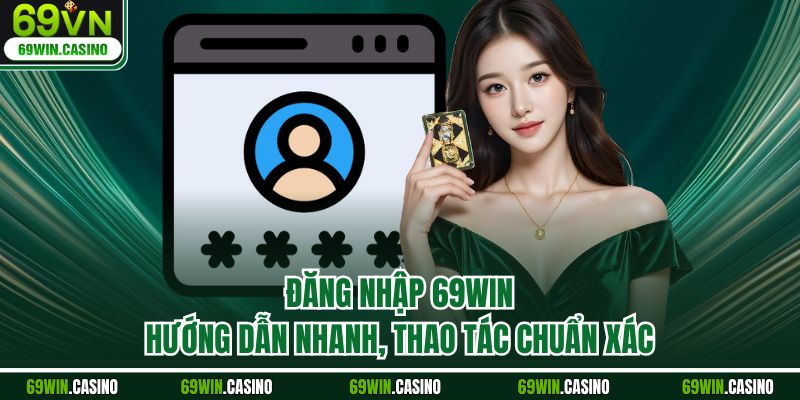 Đăng Nhập 69WIN - Hướng Dẫn Nhanh, Thao Tác Chuẩn Xác