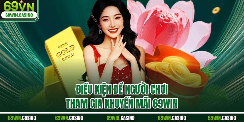 Điều kiện để người chơi tham gia khuyến mãi 69WIN