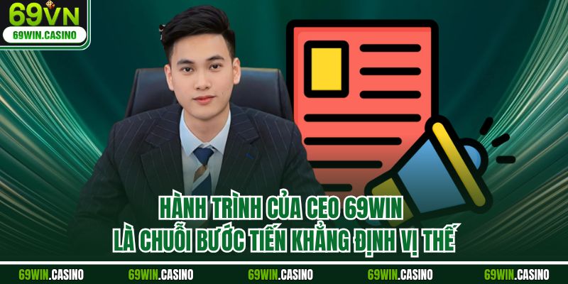 Hành trình của CEO 69WIN là chuỗi bước tiến khẳng định vị thế