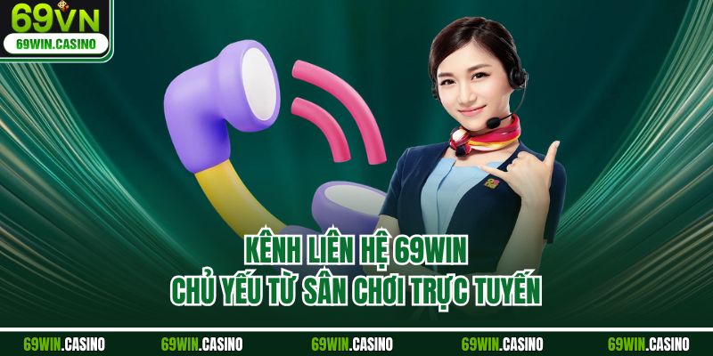 Kênh liên hệ 69WIN chủ yếu từ sân chơi trực tuyến