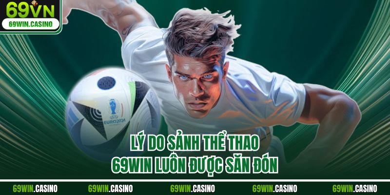 Lý do sảnh thể thao 69WIN luôn được săn đón