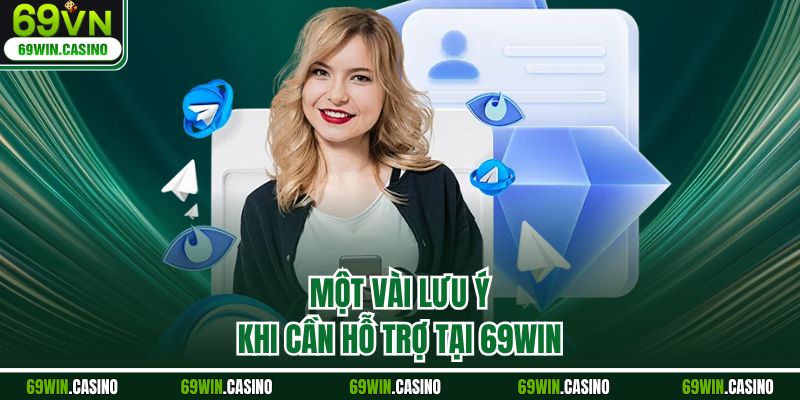 Một vài lưu ý khi cần hỗ trợ tại 69WIN