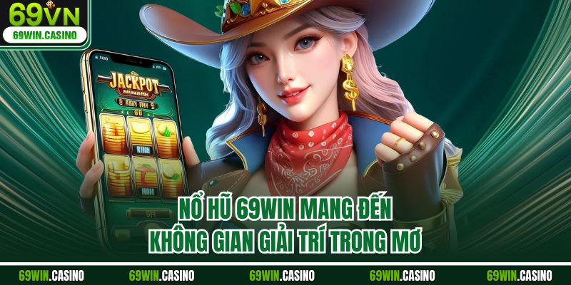 Nổ hũ 69WIN mang đến không gian giải trí trong mơ