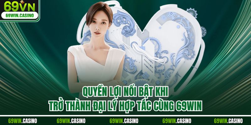 Quyền lợi nổi bật khi trở thành đại lý hợp tác cùng 69WIN