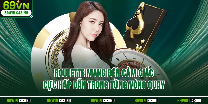 Roulette mang đến cảm giác cực hấp dẫn trong từng vòng quay