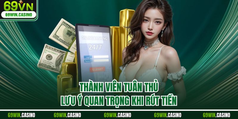Thành viên tuân thủ lưu ý quan trọng khi rút tiền