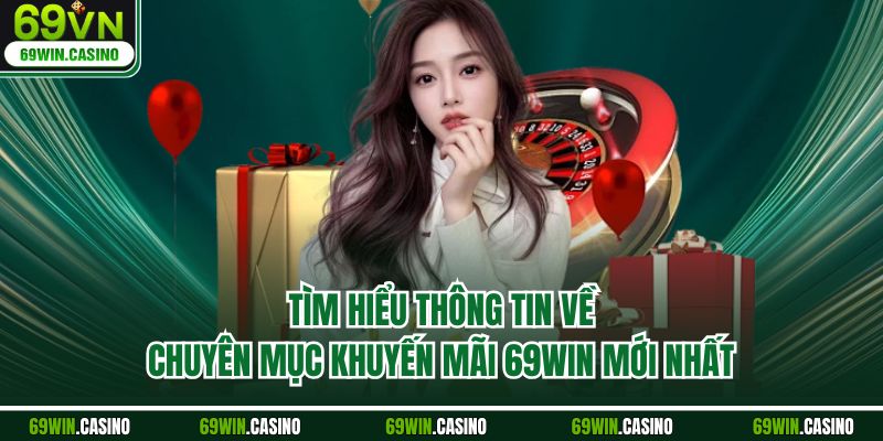 Tìm hiểu thông tin về chuyên mục khuyến mãi 69WIN mới nhất