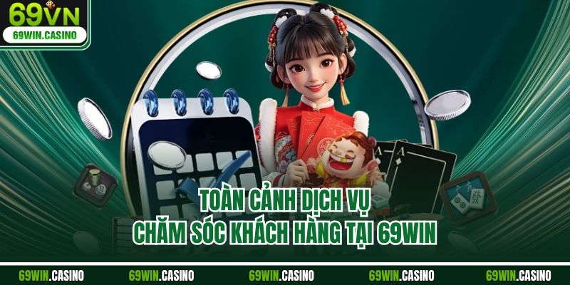 Toàn cảnh dịch vụ chăm sóc khách hàng tại 69WIN