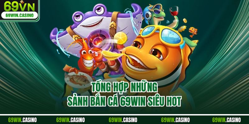 Tổng hợp những sảnh bắn cá 69WIN siêu hot
